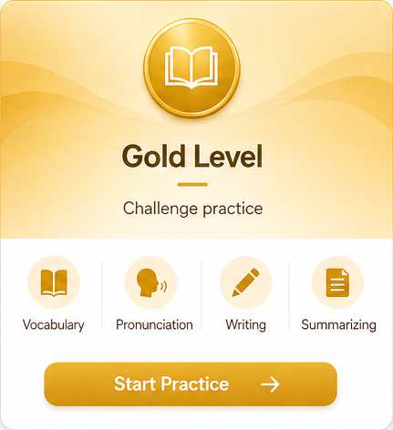 Gold Level. Vocabulary, Pronunciation, Writing, Summarizing. Start Practice.